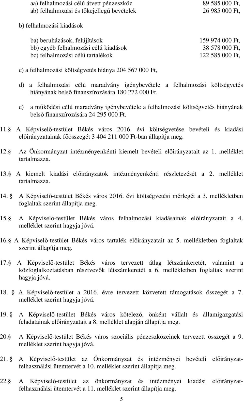 felhalmozási költségvetés hiányának belső finanszírozására 180 272 000 Ft. e) a működési célú maradvány igénybevétele a felhalmozási költségvetés hiányának belső finanszírozására 24 295 000 Ft. 11.