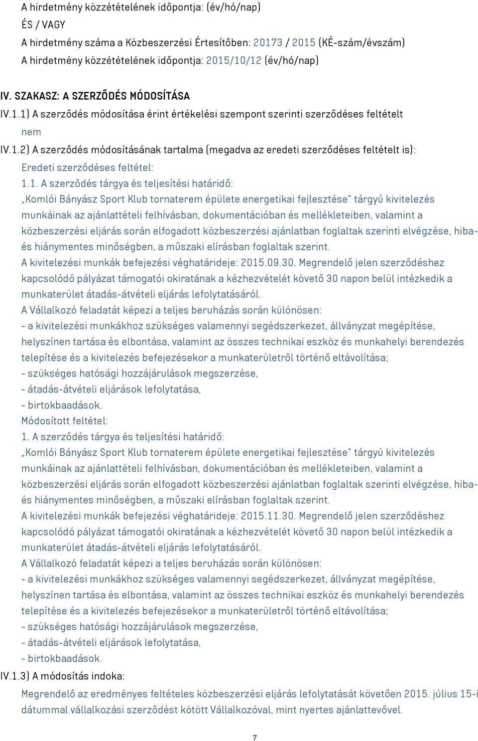 1. A szerződés tárgya és teljesítési határidő: Komlói Bányász Sport Klub tornaterem épülete energetikai fejlesztése tárgyú kivitelezés munkáinak az ajánlattételi felhívásban, dokumentációban és