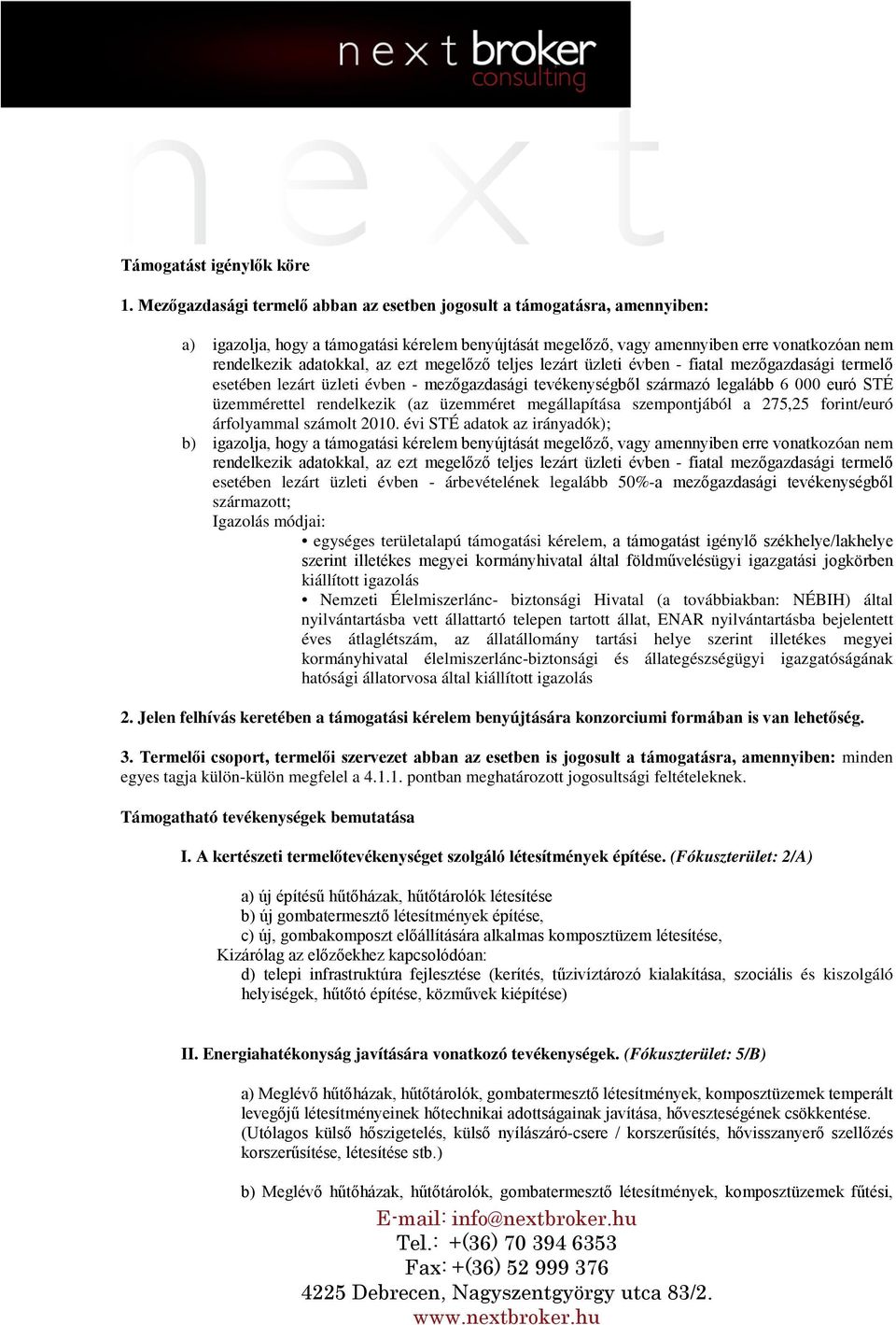 ezt megelőző teljes lezárt üzleti évben - fiatal mezőgazdasági termelő esetében lezárt üzleti évben - mezőgazdasági tevékenységből származó legalább 6 000 euró STÉ üzemmérettel rendelkezik (az