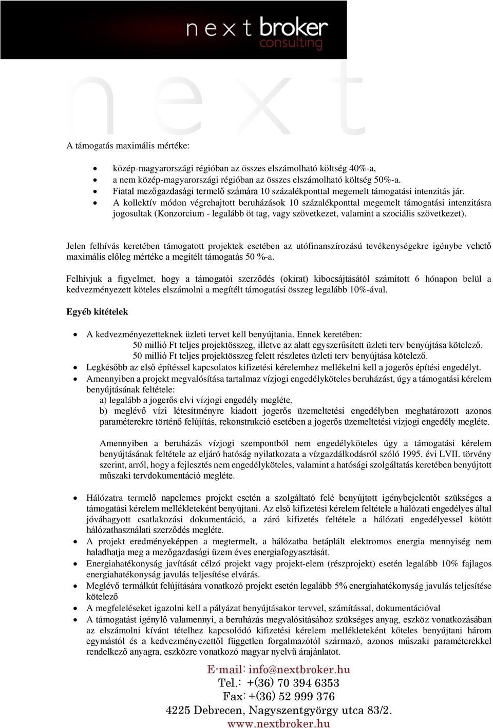 A kollektív módon végrehajtott beruházások 10 százalékponttal megemelt támogatási intenzitásra jogosultak (Konzorcium - legalább öt tag, vagy szövetkezet, valamint a szociális szövetkezet).