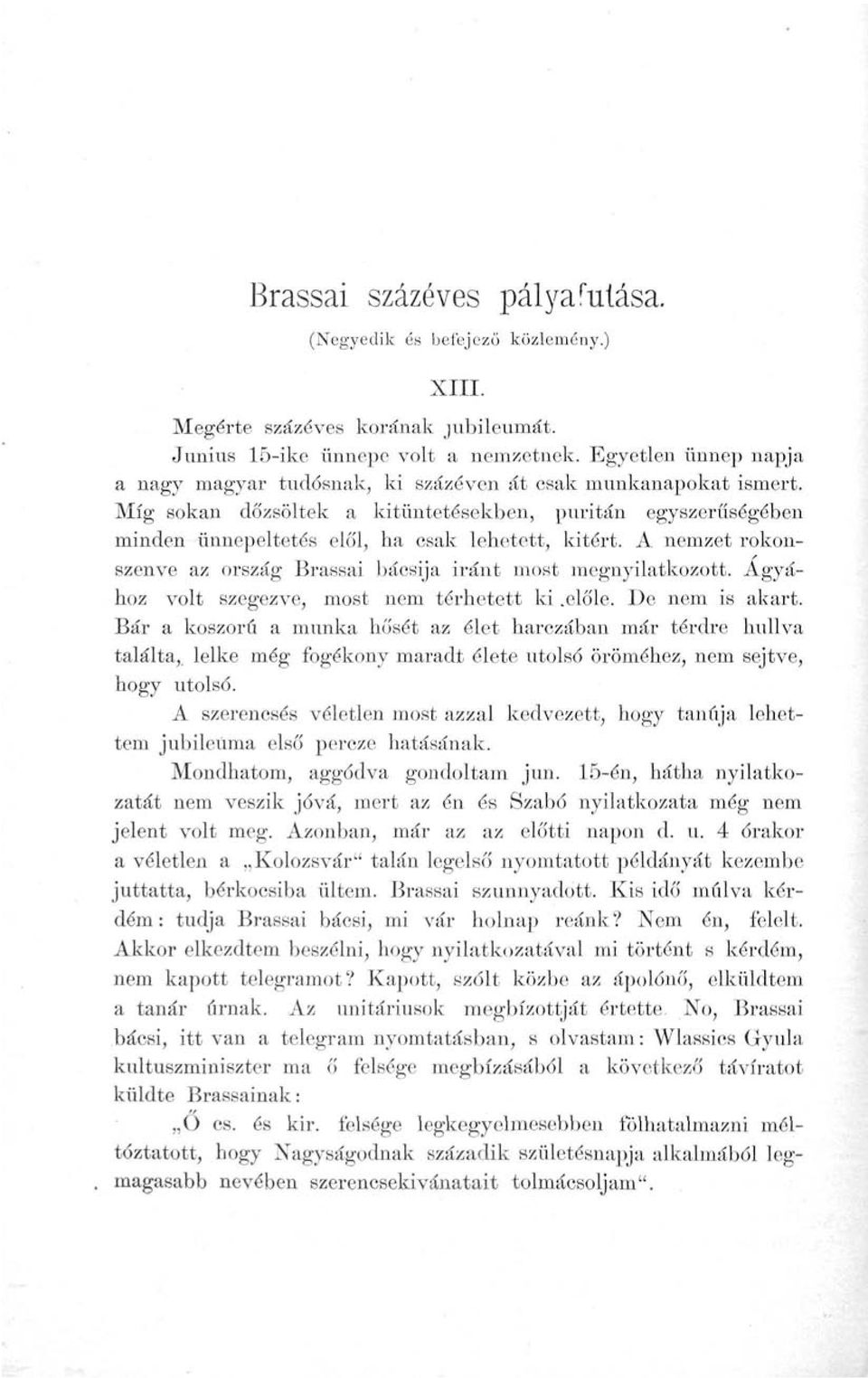 A nemzet rokonszenve az ország Brassai bácsija iránt most megnyilatkozott. Agyához volt szegezve, most nem térhetett ki.előle. De nem is akart.