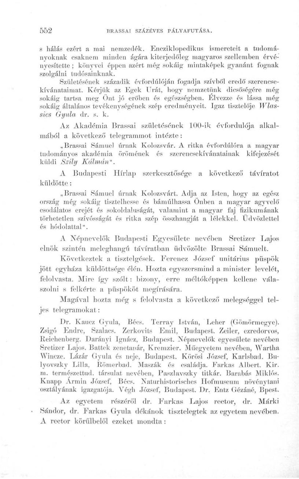 Születésének századik évfordulóján fogadja szívbó'l eredő szerencsekívánataimat. Kérjük az Egek Urát, hogy nemzetünk dicsőségére még sokáig tartsa meg Önt jó erőben és egészségben.