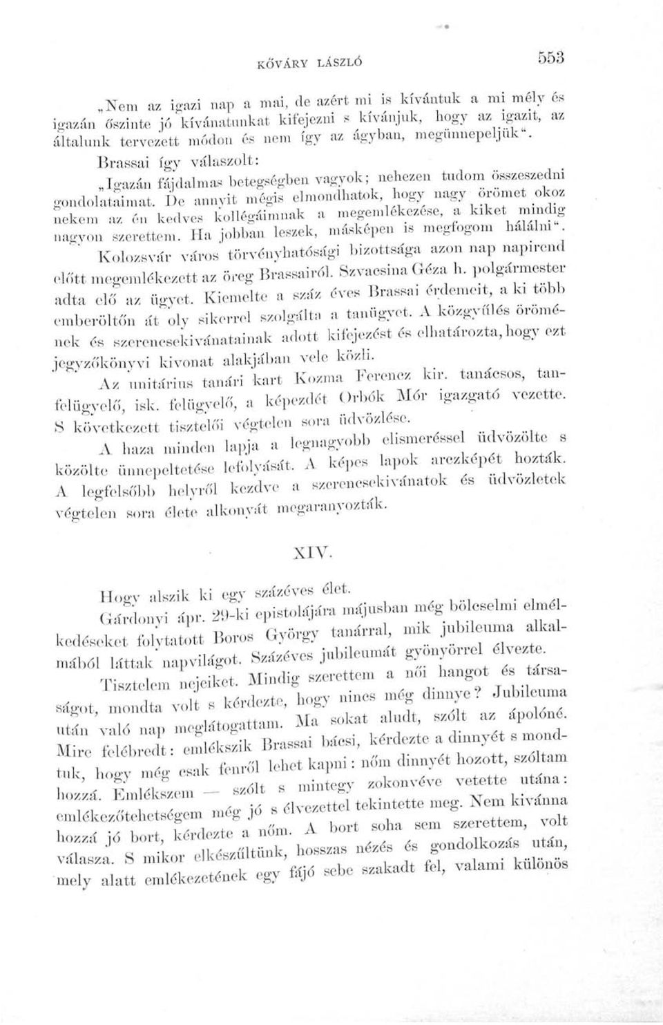 De annyit mégis elmondhatok hogy nagy oromét okoz nekem az én kedves kollégáimnak a megemlékezése, a kiket mindig nagyon szerettem.