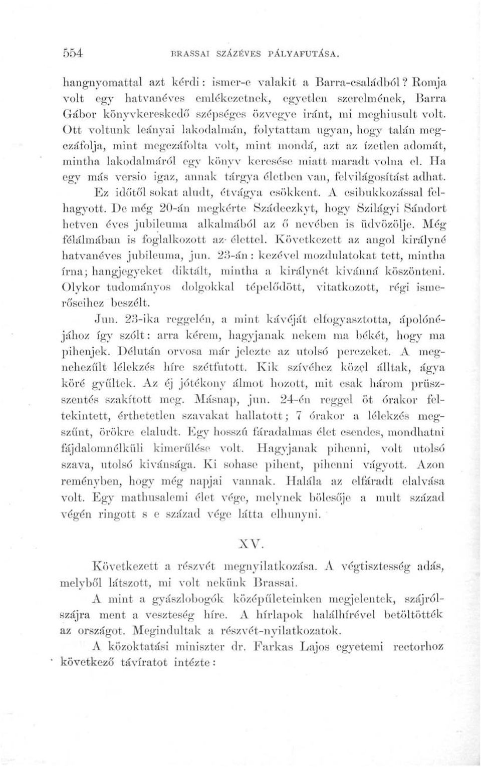 Ott voltunk leányai lakodalmán, folytattam ugyan, hogy talán megczáfolja, mint megczáfolta volt, mint monda, azt az ízetlen adomát, mintha lakodalmáról egy könyv keresése miatt maradt volna el.