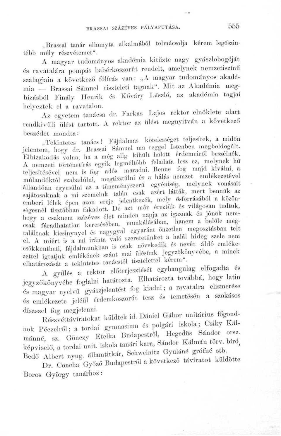 Sámuel tiszteleti tagnak". Mit az Akadémia megbízásból Finály Henrik és Kőváry László, az akadémia tagjai helyeztek el a ravatalon. Az egyetem tanácsa dr.