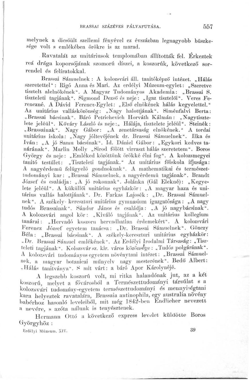 Az erdélyi Múzeum-egylet: Szeretve tisztelt alelnökének". A Magyar Tudományos Akadémia: Brassai S. tiszteleti tagjának". Sigmond Dezső és neje: Igaz tisztelői". Veres Ferenczné.