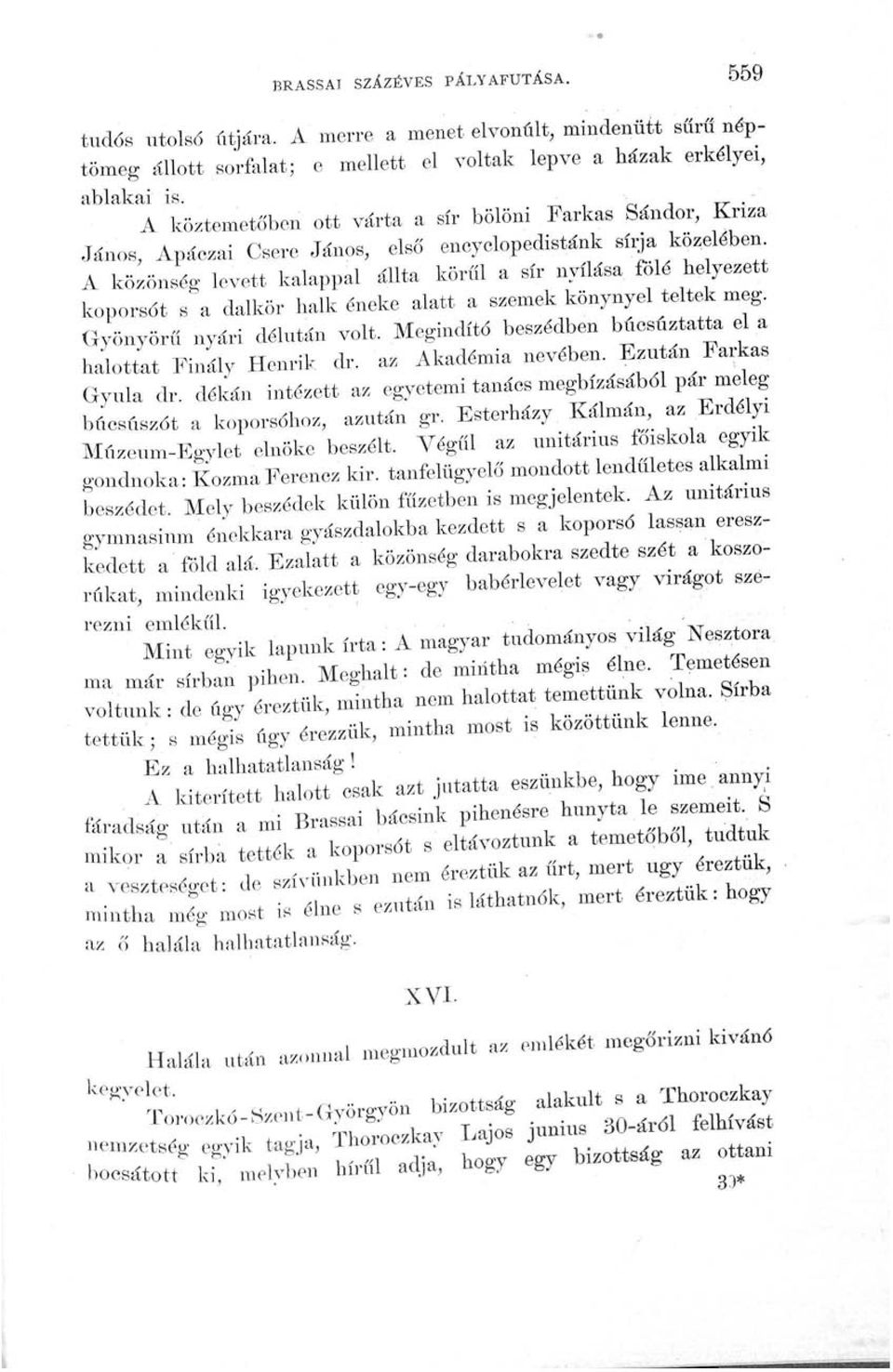 koporsót s a dalkör halk éneke alatt a szemek könynyel teltek meg. Gyönyörű nyári délután volt. Megindító beszédben búcsúztatta el a halottat Finály Henrik dr.