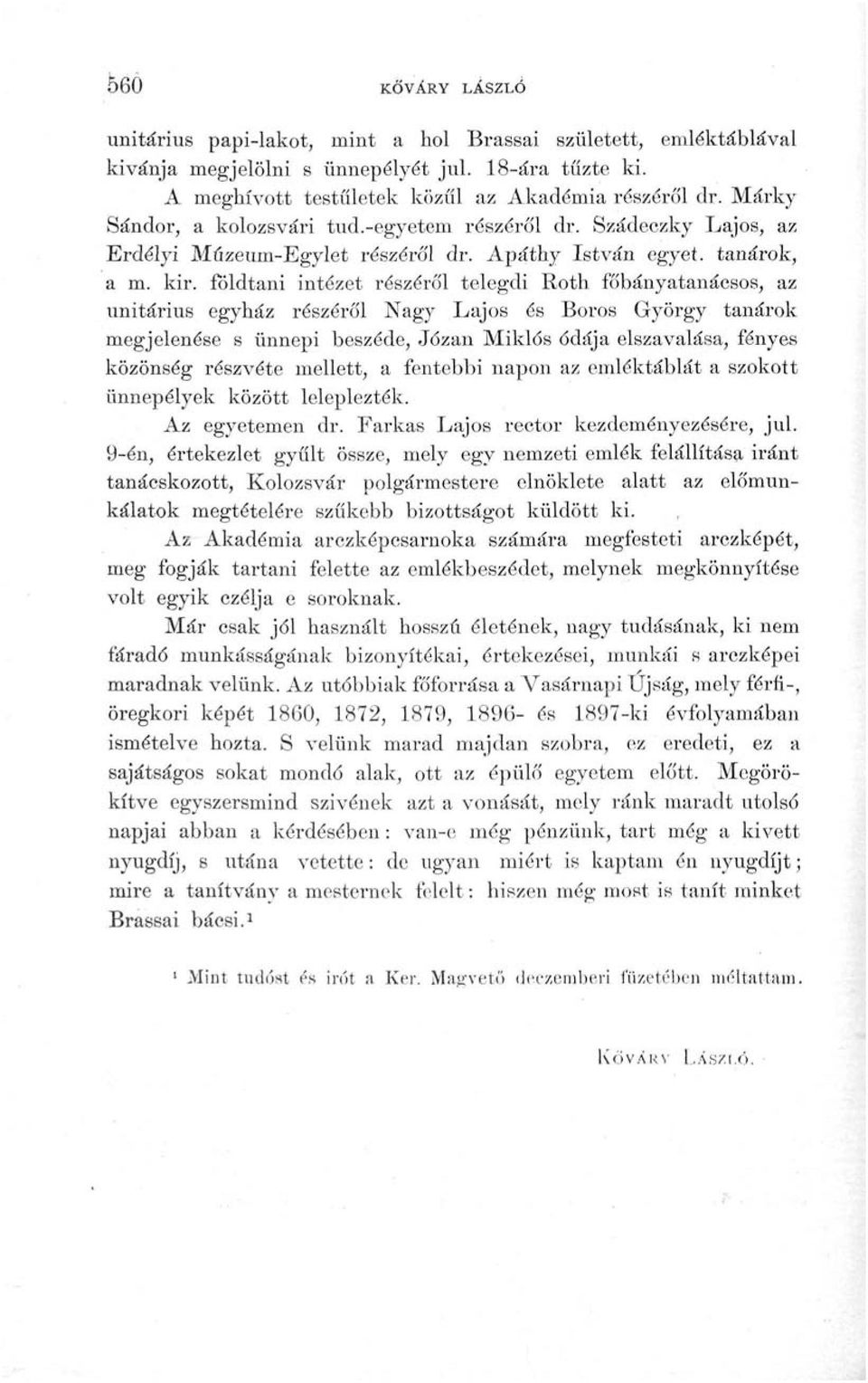 földtani intézet részéről telegdi Roth főbányatanácsos, az unitárius egyház részéről Nagy Lajos és Boros György tanárok megjelenése s ünnepi beszéde, Józan Miklós ódája elszavalása, fényes közönség