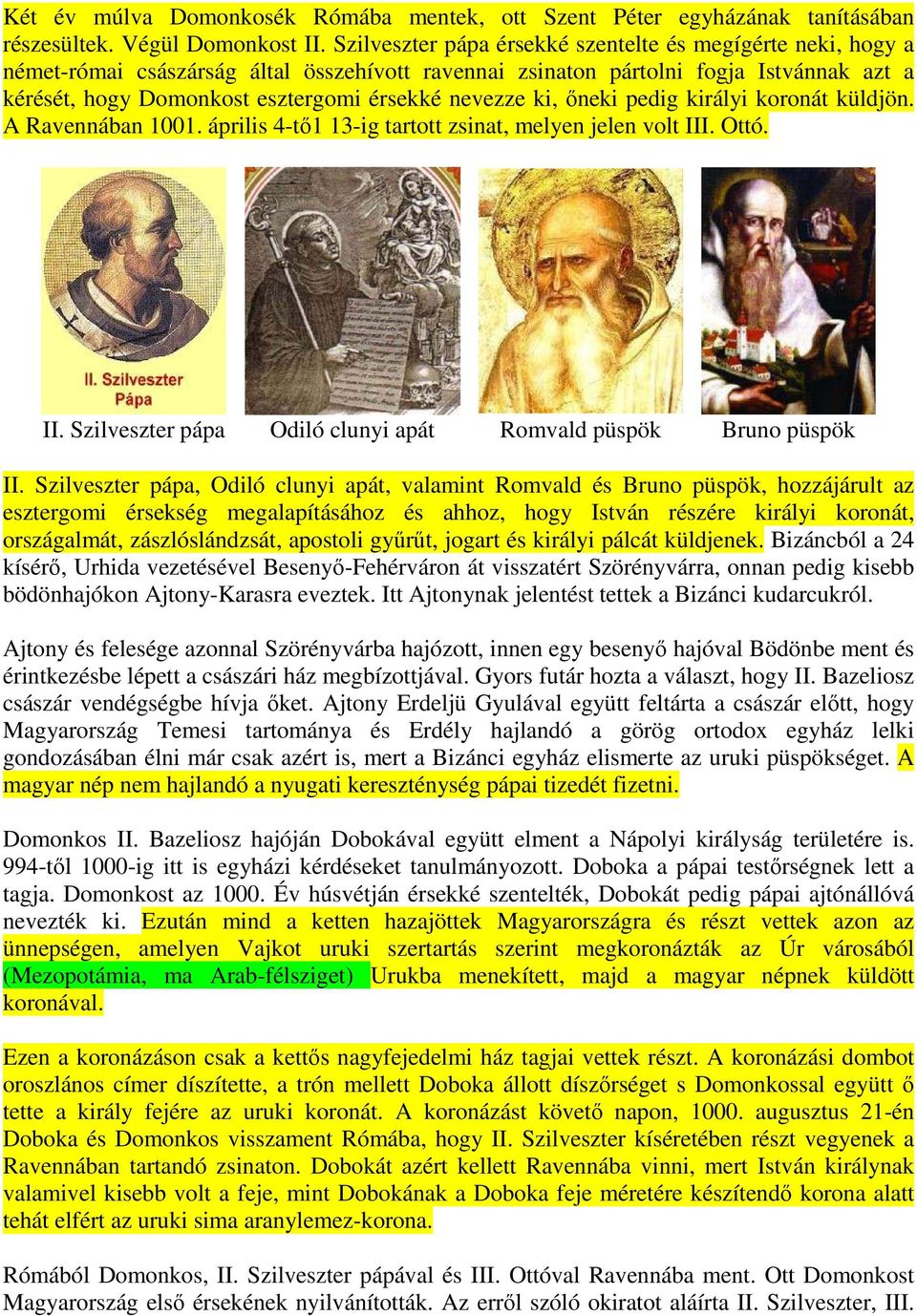 nevezze ki, őneki pedig királyi koronát küldjön. A Ravennában 1001. április 4-tő1 13-ig tartott zsinat, melyen jelen volt III. Ottó. II. Szilveszter pápa Odiló clunyi apát Romvald püspök Bruno püspök II.