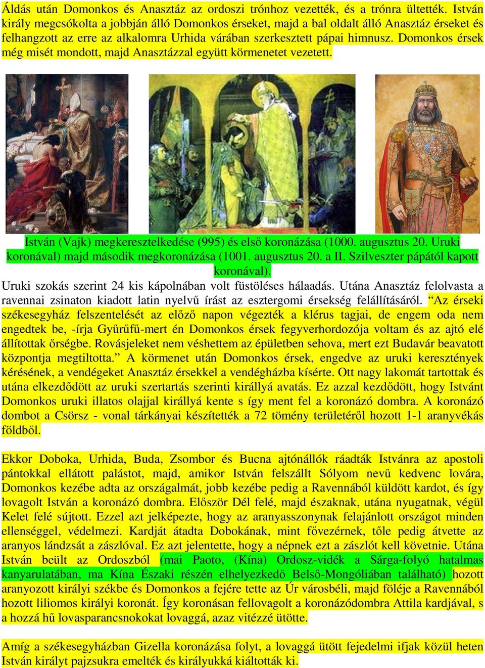 Domonkos érsek még misét mondott, majd Anasztázzal együtt körmenetet vezetett. István (Vajk) megkeresztelkedése (995) és első koronázása (1000. augusztus 20.