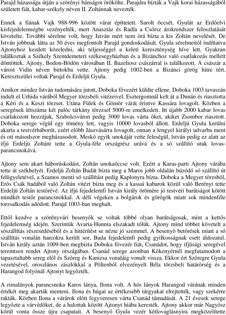 További sérelme volt, hogy István mért nem őrá bízta a kis Zoltán nevelését. De István jobbnak látta az 50 éves megfontolt Parajd gondoskodását.