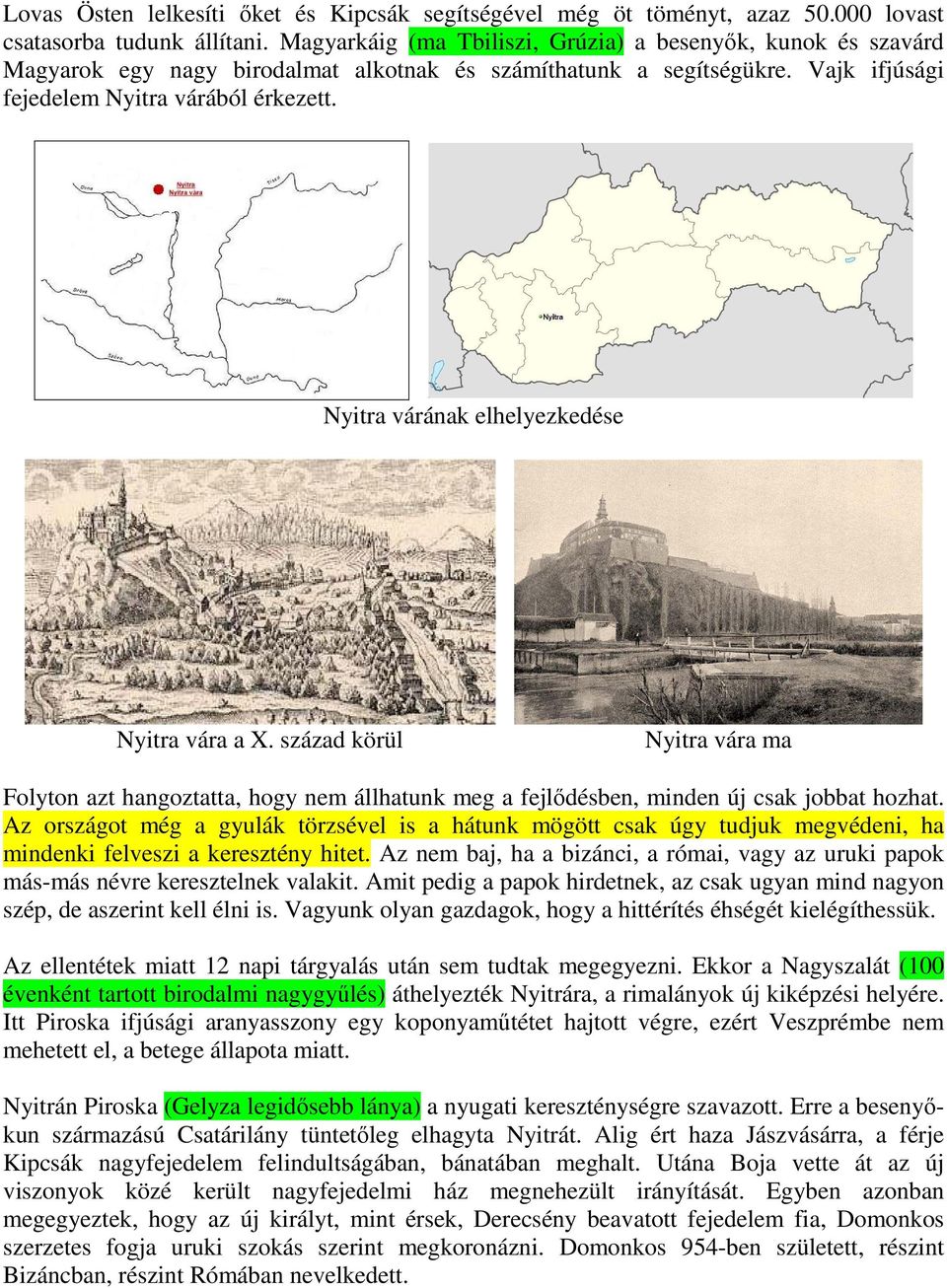 Nyitra várának elhelyezkedése Nyitra vára a X. század körül Nyitra vára ma Folyton azt hangoztatta, hogy nem állhatunk meg a fejlődésben, minden új csak jobbat hozhat.