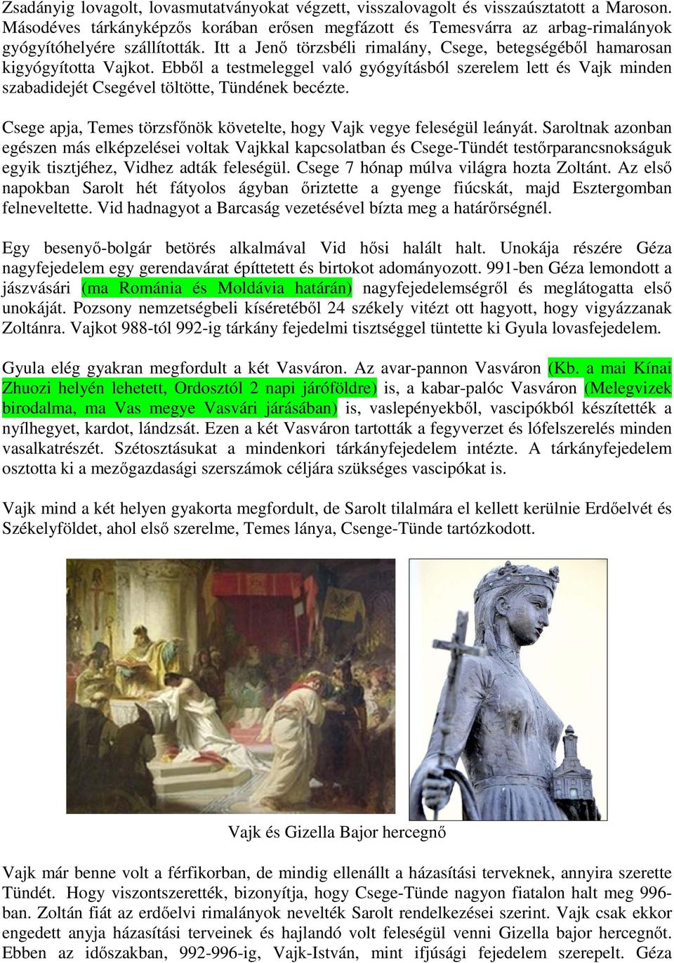 Ebből a testmeleggel való gyógyításból szerelem lett és Vajk minden szabadidejét Csegével töltötte, Tündének becézte. Csege apja, Temes törzsfőnök követelte, hogy Vajk vegye feleségül leányát.