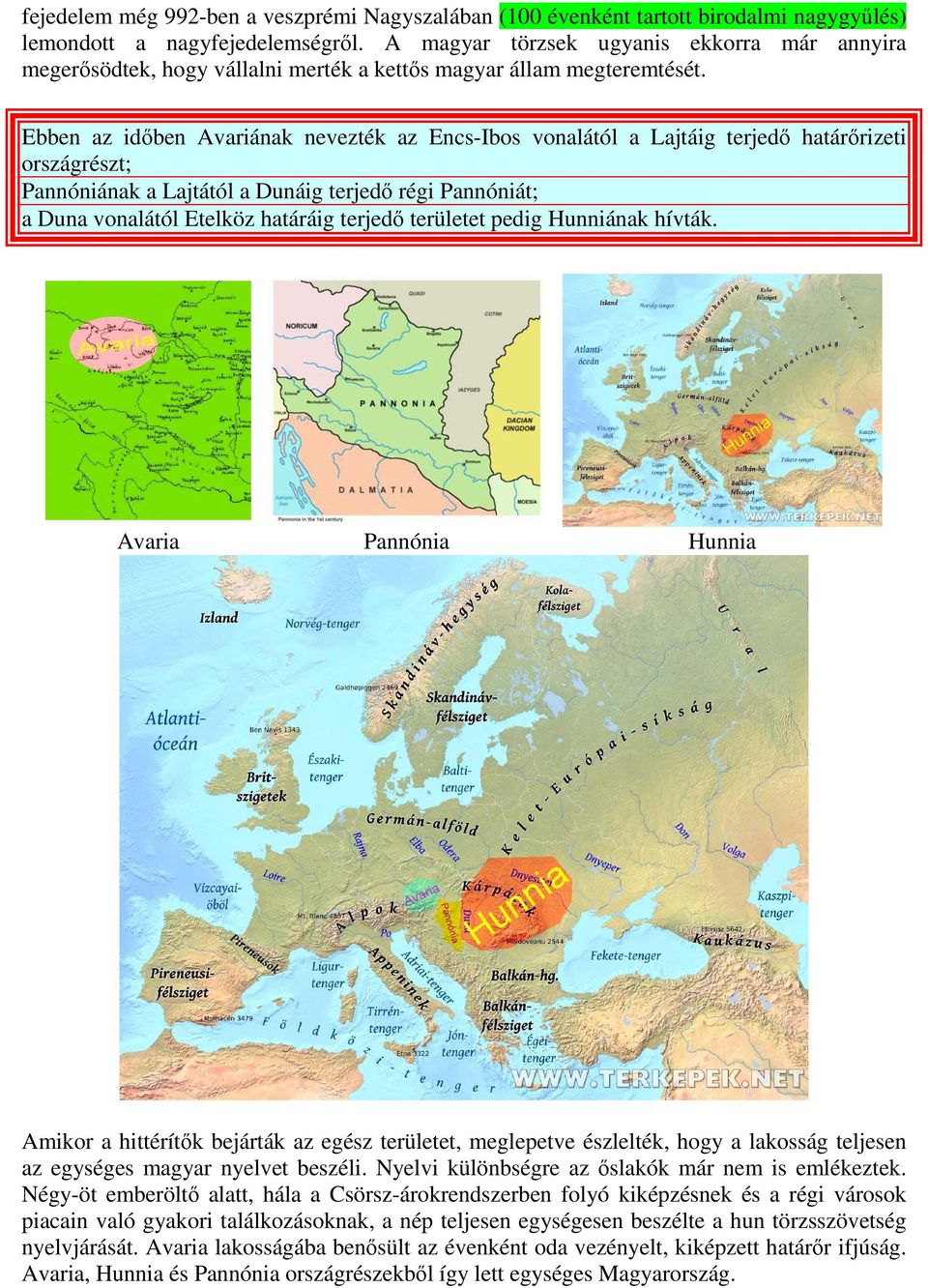 Ebben az időben Avariának nevezték az Encs-Ibos vonalától a Lajtáig terjedő határőrizeti országrészt; Pannóniának a Lajtától a Dunáig terjedő régi Pannóniát; a Duna vonalától Etelköz határáig terjedő