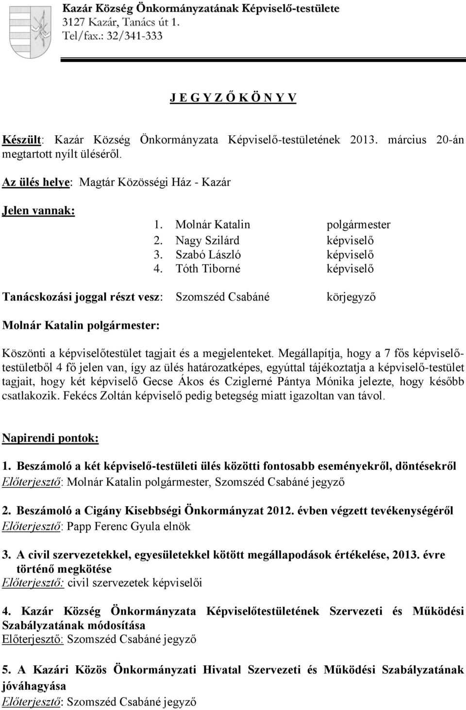 J E G Y Z Ő K Ö N Y V. Készült: Kazár Község Önkormányzata  Képviselő-testületének március 20-án megtartott nyílt üléséről. - PDF  Ingyenes letöltés