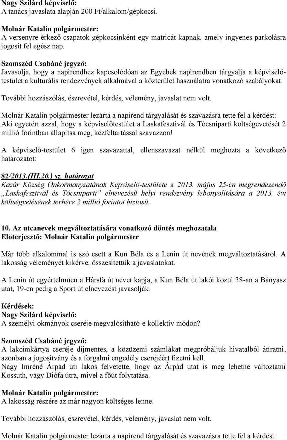 Aki egyetért azzal, hogy a képviselőtestület a Laskafesztivál és Tócsniparti költségevetését 2 millió forintban állapítsa meg, kézfeltartással szavazzon!