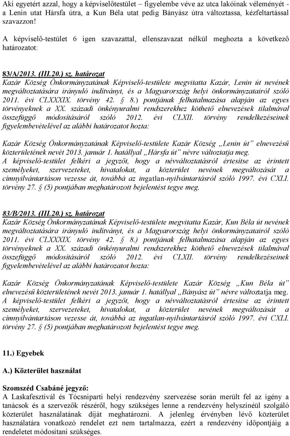 határozat Kazár Község Önkormányzatának Képviselő-testülete megvitatta Kazár, Lenin út nevének megváltoztatására irányuló indítványt, és a Magyarország helyi önkormányzatairól szóló 2011. évi CLXXXIX.