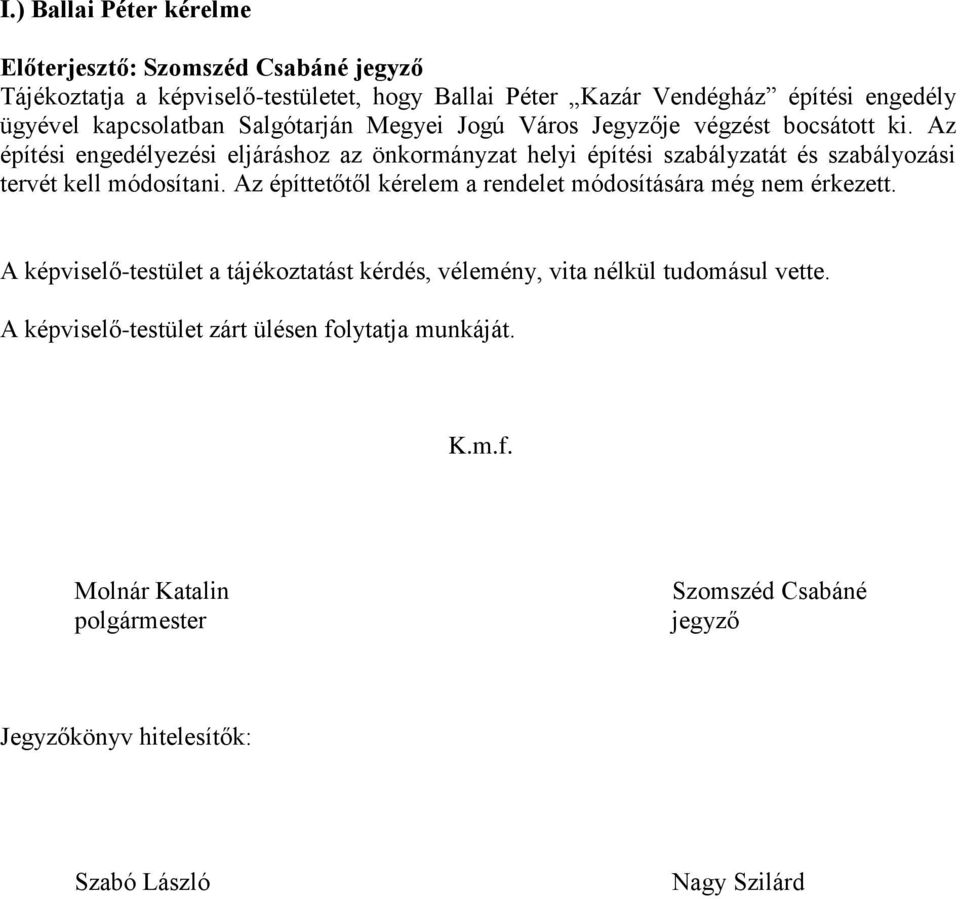 Az építési engedélyezési eljáráshoz az önkormányzat helyi építési szabályzatát és szabályozási tervét kell módosítani.