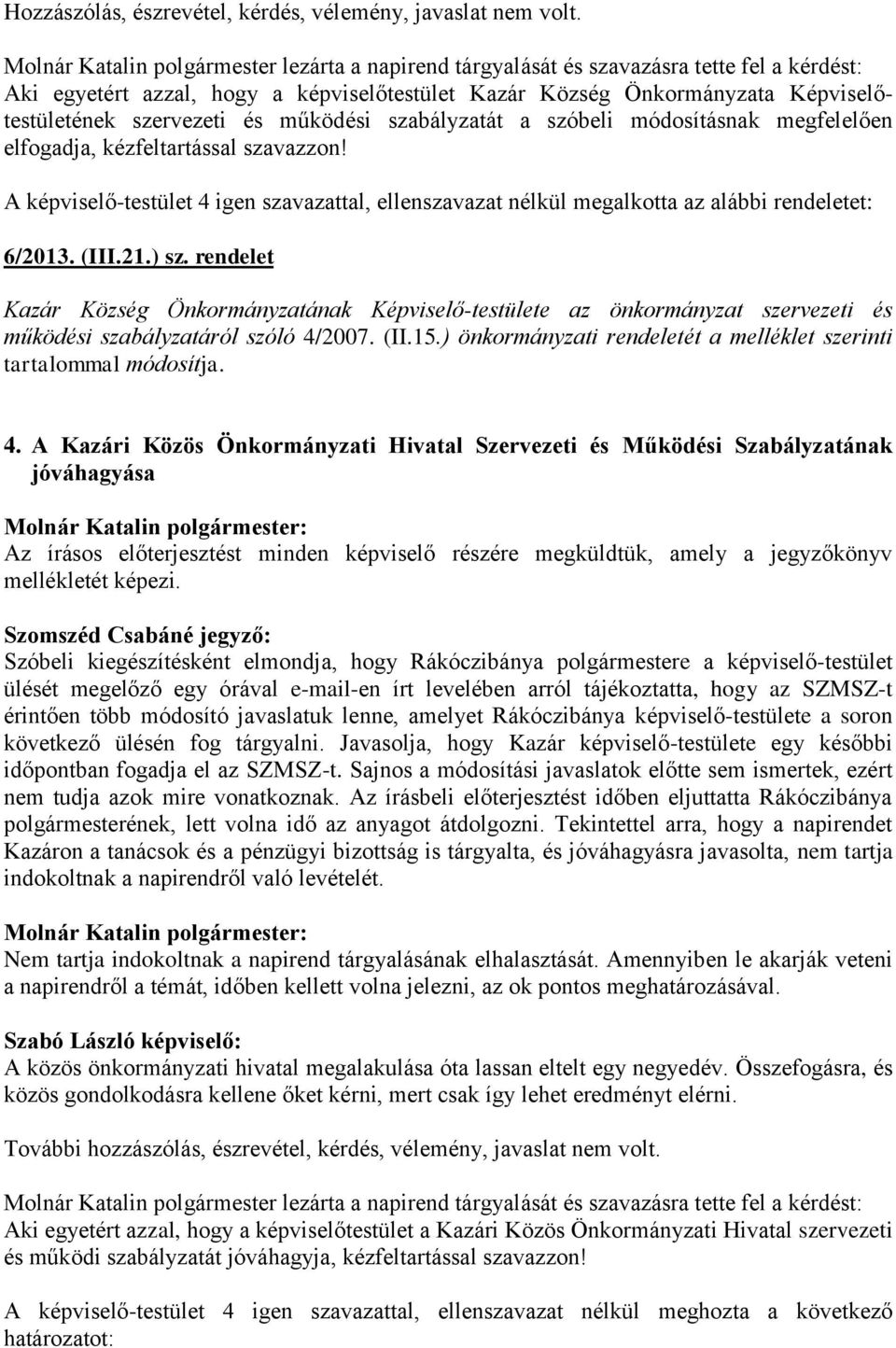 szavazzon! A képviselő-testület 4 igen szavazattal, ellenszavazat nélkül megalkotta az alábbi rendeletet: 6/2013. (III.21.) sz.