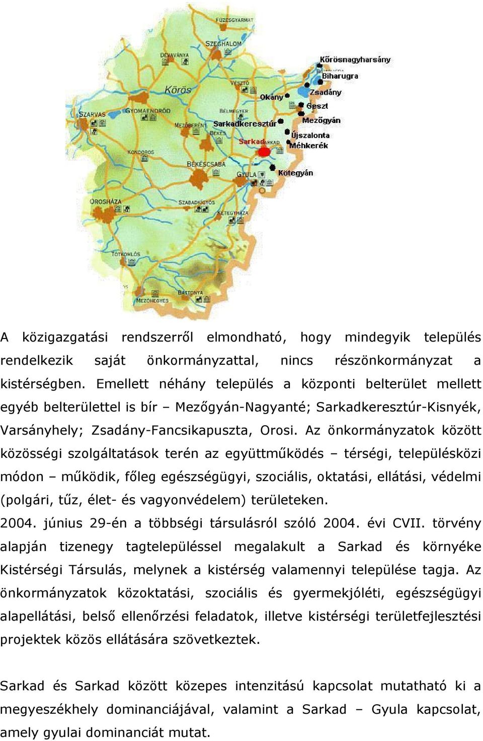 Az önkormányzatok között közösségi szolgáltatások terén az együttműködés térségi, településközi módon működik, főleg egészségügyi, szociális, oktatási, ellátási, védelmi (polgári, tűz, élet- és