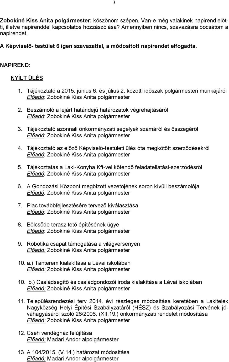 közötti időszak polgármesteri munkájáról Előadó: Zobokiné Kiss Anita polgármester 2. Beszámoló a lejárt határidejű határozatok végrehajtásáról Előadó: Zobokiné Kiss Anita polgármester 3.