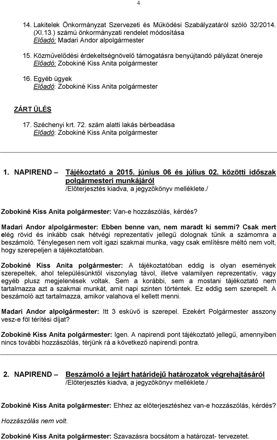 72. szám alatti lakás bérbeadása Előadó: Zobokiné Kiss Anita polgármester 1. NAPIREND Tájékoztató a 2015. június 06 és július 02.