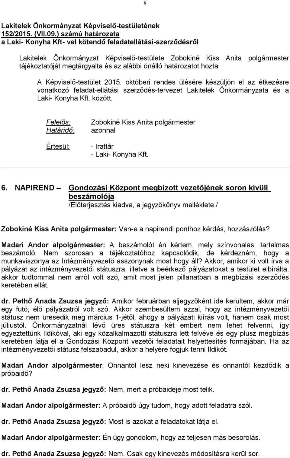 önálló határozatot hozta: A Képviselő-testület 2015. októberi rendes ülésére készüljön el az étkezésre vonatkozó feladat-ellátási szerződés-tervezet Lakitelek Önkormányzata és a Laki- Konyha Kft.