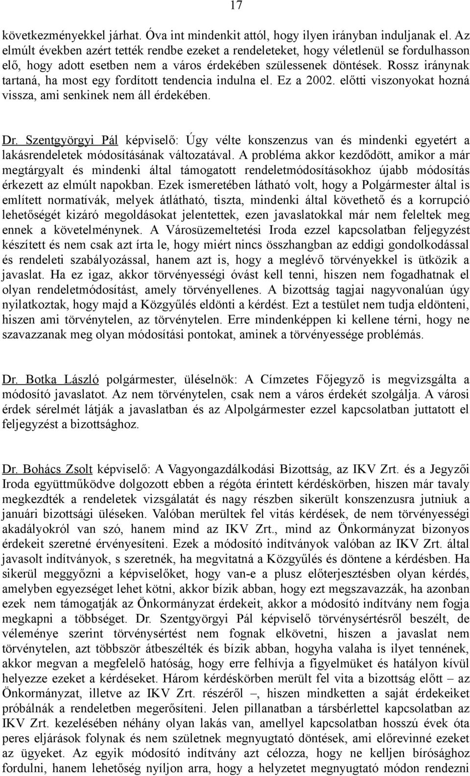 Rossz iránynak tartaná, ha most egy fordított tendencia indulna el. Ez a 2002. előtti viszonyokat hozná vissza, ami senkinek nem áll érdekében. Dr.