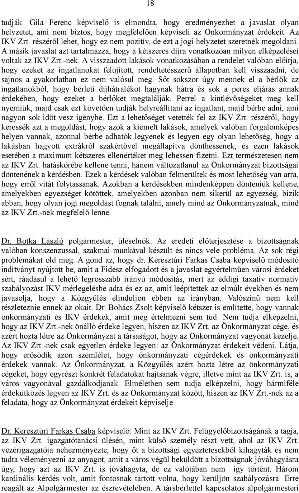 A visszaadott lakások vonatkozásában a rendelet valóban előírja, hogy ezeket az ingatlanokat felújított, rendeltetésszerű állapotban kell visszaadni, de sajnos a gyakorlatban ez nem valósul meg.
