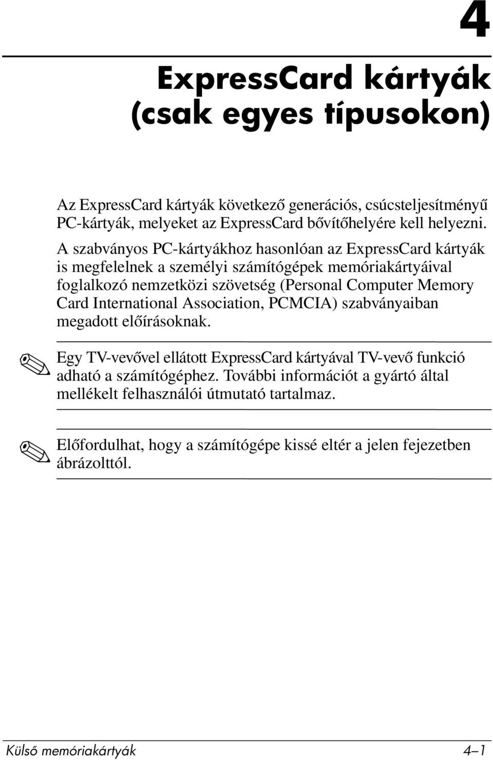 Memory Card International Association, PCMCIA) szabványaiban megadott előírásoknak. Egy TV-vevővel ellátott ExpressCard kártyával TV-vevő funkció adható a számítógéphez.