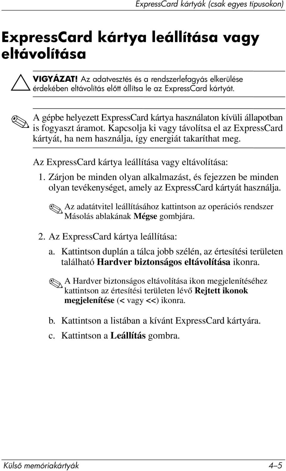 Kapcsolja ki vagy távolítsa el az ExpressCard kártyát, ha nem használja, így energiát takaríthat meg. Az ExpressCard kártya leállítása vagy eltávolítása: 1.