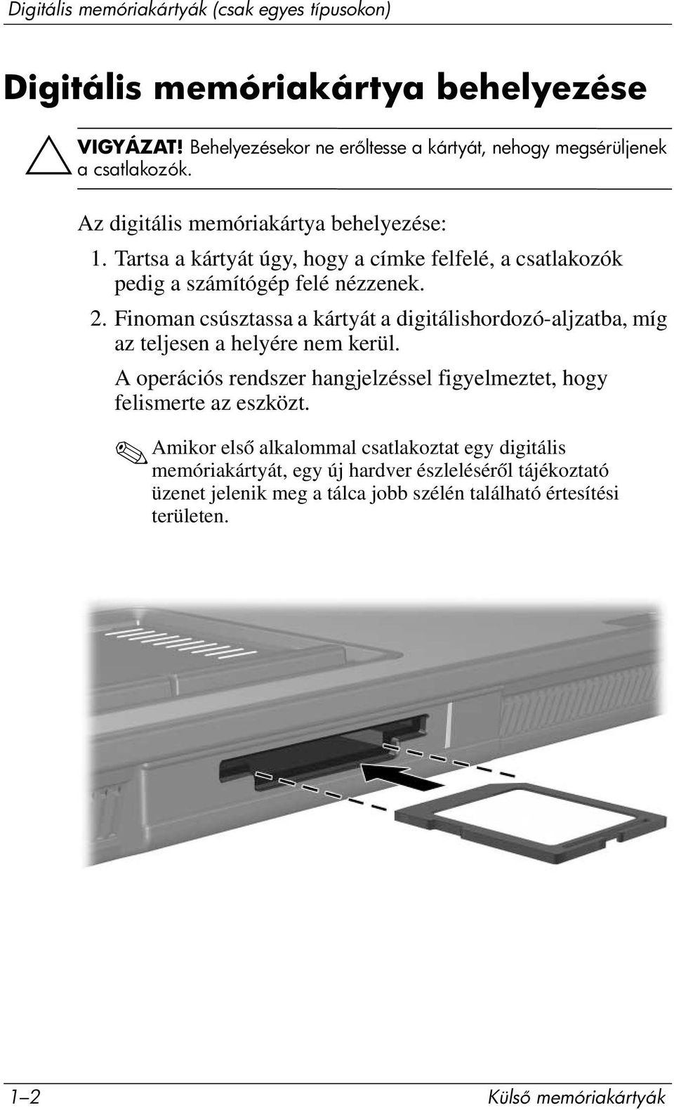 Finoman csúsztassa a kártyát a digitálishordozó-aljzatba, míg az teljesen a helyére nem kerül.