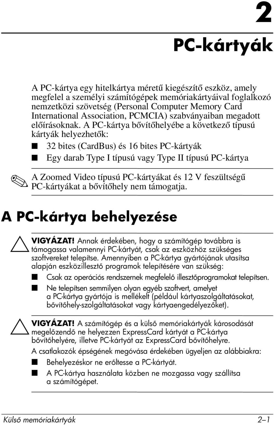 A PC-kártya bővítőhelyébe a következő típusú kártyák helyezhetők: 32 bites (CardBus) és 16 bites PC-kártyák Egy darab Type I típusú vagy Type II típusú PC-kártya A Zoomed Video típusú PC-kártyákat és