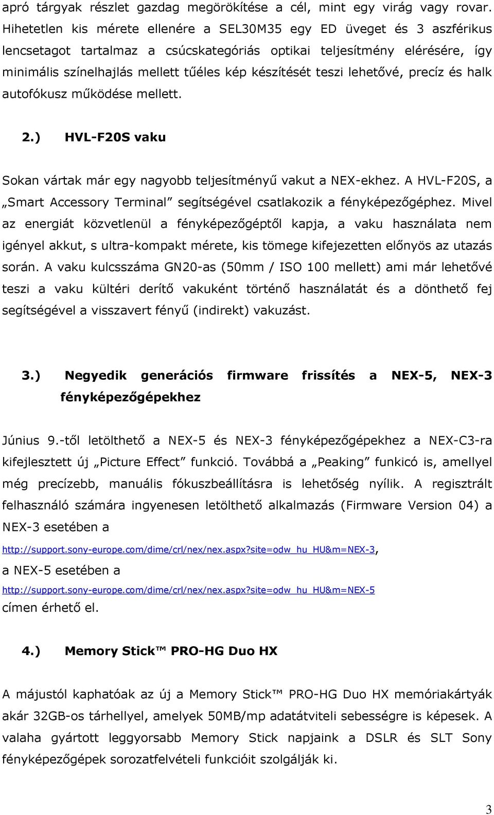 készítését teszi lehetővé, precíz és halk autofókusz működése mellett. 2.) HVL-F20S vaku Sokan vártak már egy nagyobb teljesítményű vakut a NEX-ekhez.