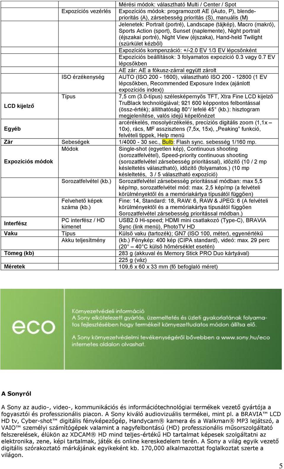 kompenzáció: +/-2.0 EV 1/3 EV lépcsőnként Expozíciós beállítások: 3 folyamatos expozíció 0.3 vagy 0.