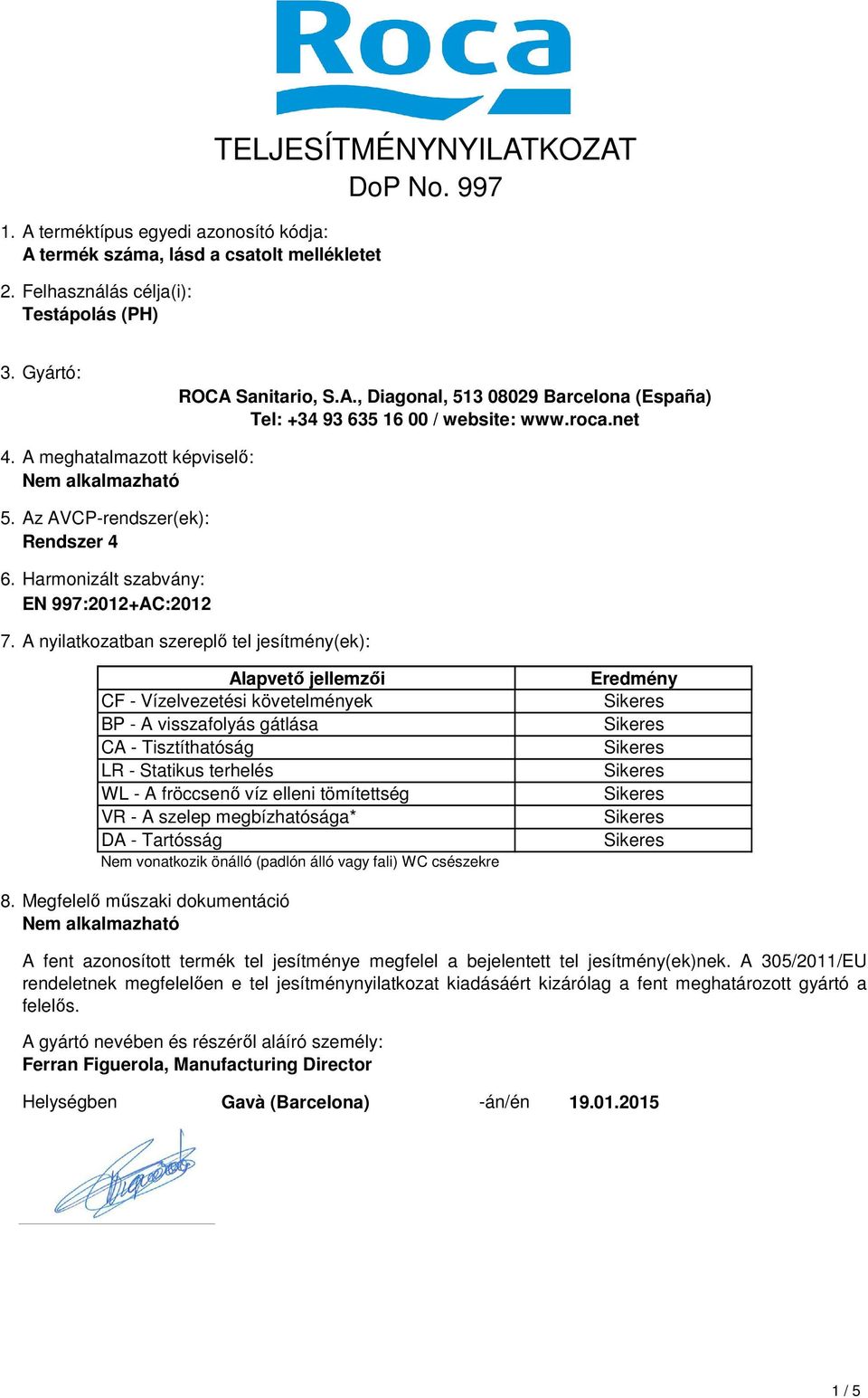 A nyilatkozatban szereplő tel jesítmény(ek): Alapvető jellemzői CF - Vízelvezetési követelmények BP - A visszafolyás gátlása CA - Tisztíthatóság LR - Statikus terhelés WL - A fröccsenő víz elleni