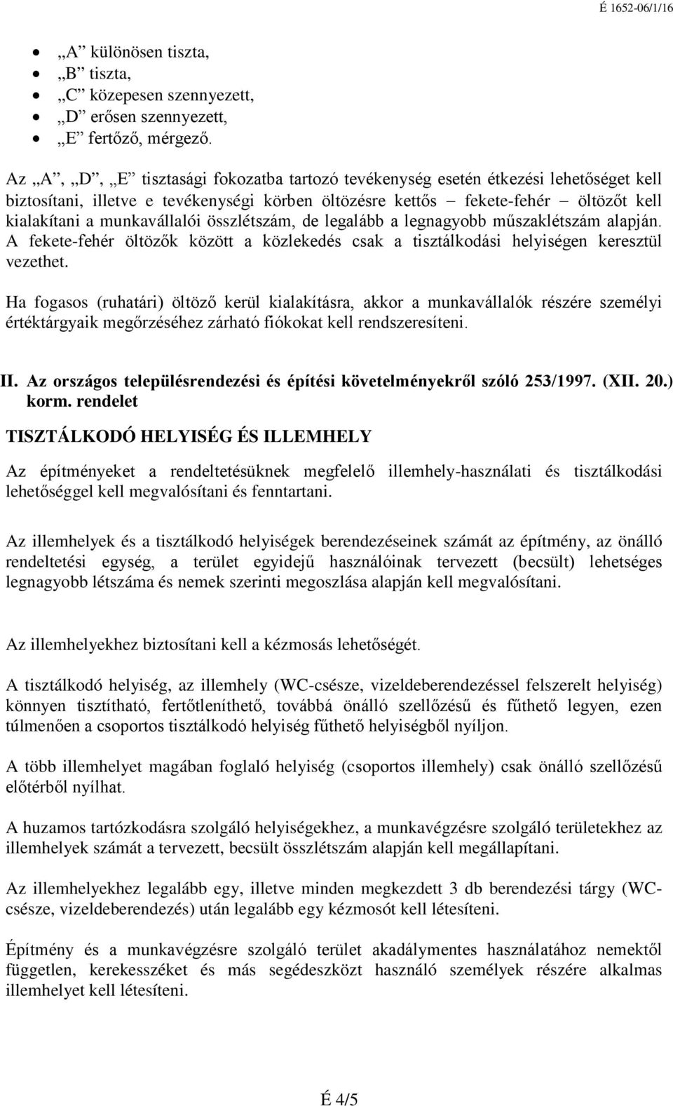 összlétszám, de legalább a legnagyobb műszaklétszám alapján. A fekete-fehér öltözők között a közlekedés csak a tisztálkodási helyiségen keresztül vezethet.