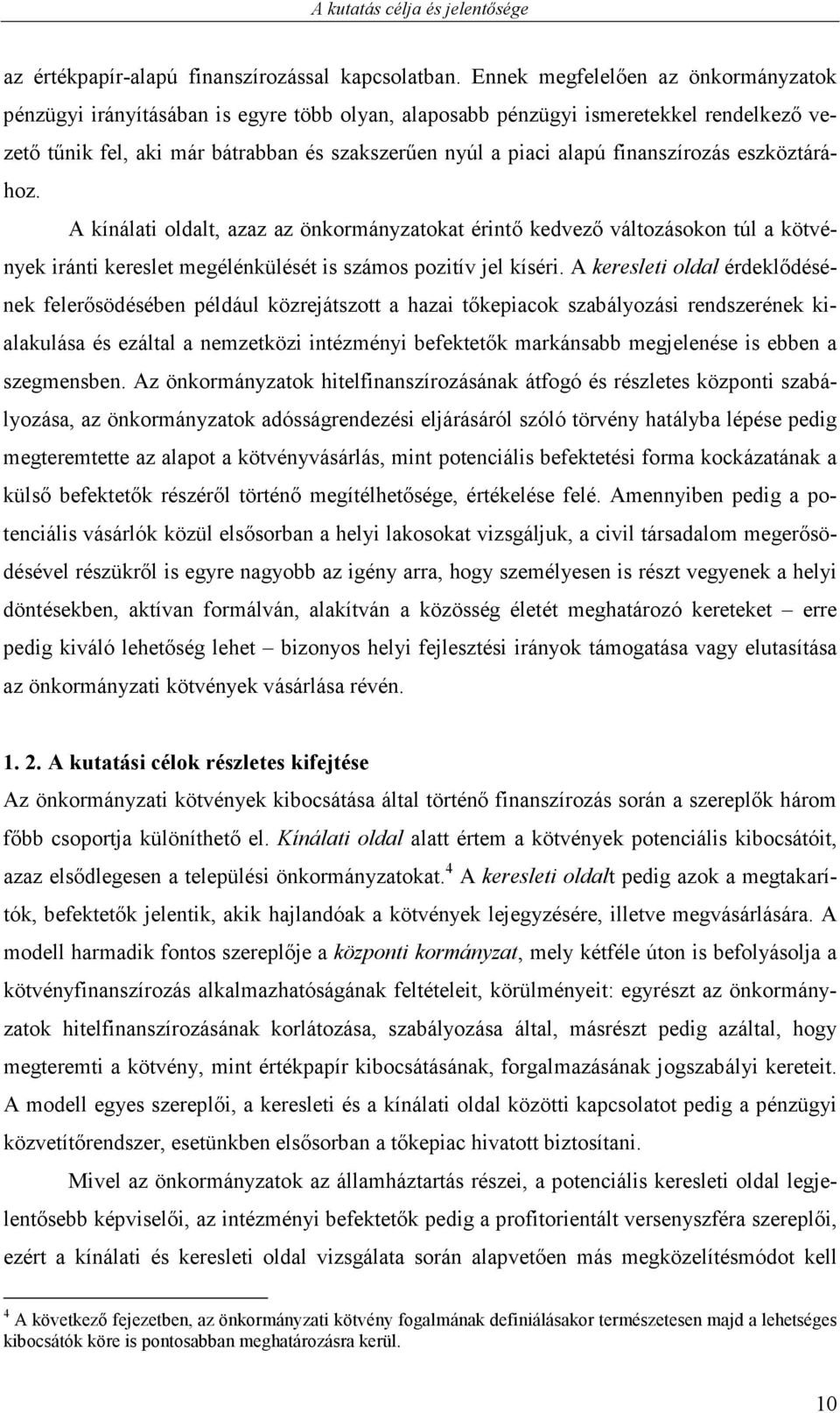 finanszírozás eszköztárához. A kínálati oldalt, azaz az önkormányzatokat érintı kedvezı változásokon túl a kötvények iránti kereslet megélénkülését is számos pozitív jel kíséri.