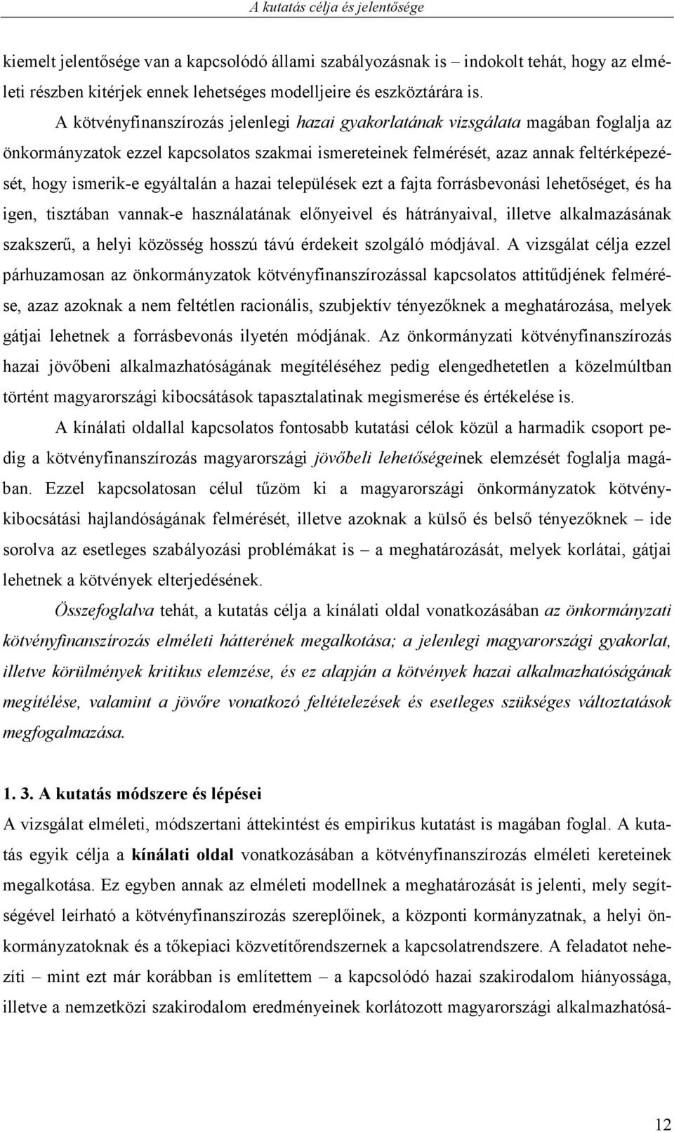 egyáltalán a hazai települések ezt a fajta forrásbevonási lehetıséget, és ha igen, tisztában vannak-e használatának elınyeivel és hátrányaival, illetve alkalmazásának szakszerő, a helyi közösség