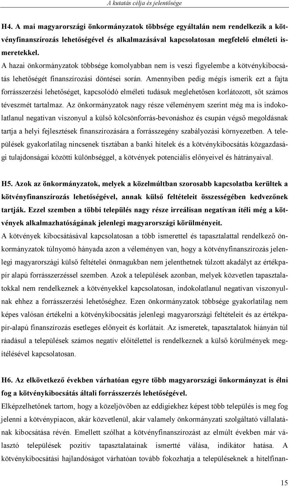 A hazai önkormányzatok többsége komolyabban nem is veszi figyelembe a kötvénykibocsátás lehetıségét finanszírozási döntései során.