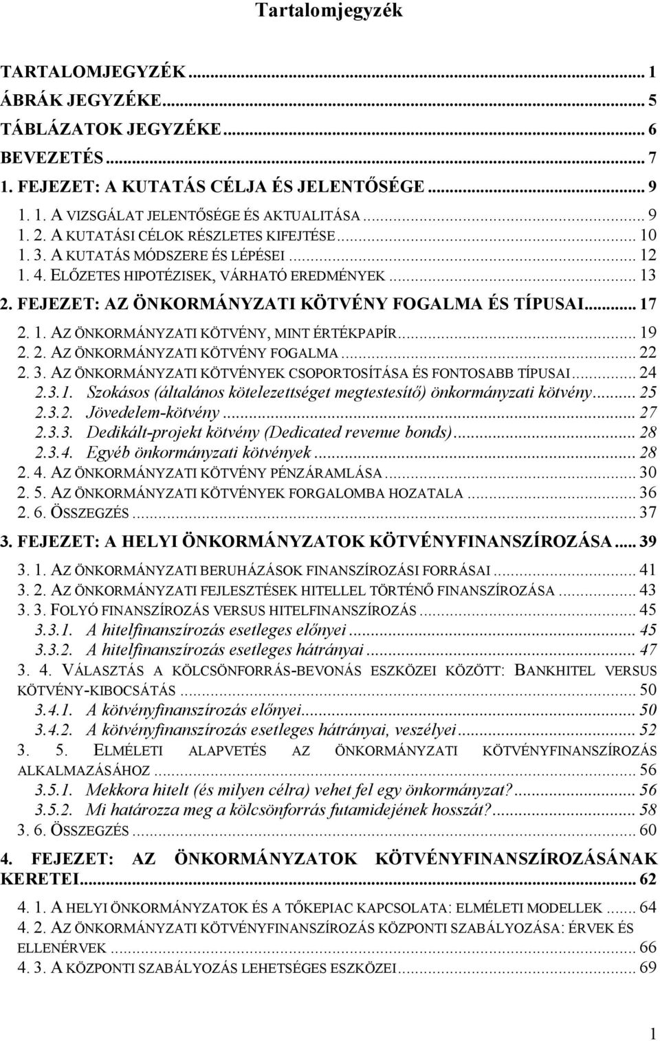 1. AZ ÖNKORMÁNYZATI KÖTVÉNY, MINT ÉRTÉKPAPÍR... 19 2. 2. AZ ÖNKORMÁNYZATI KÖTVÉNY FOGALMA... 22 2. 3. AZ ÖNKORMÁNYZATI KÖTVÉNYEK CSOPORTOSÍTÁSA ÉS FONTOSABB TÍPUSAI... 24 2.3.1. Szokásos (általános kötelezettséget megtestesítı) önkormányzati kötvény.