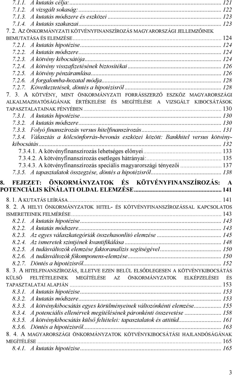 .. 126 7.2.5. A kötvény pénzáramlása... 126 7.2.6. A forgalomba-hozatal módja... 128 7.2.7. Következtetések, döntés a hipotézisrıl... 128 7. 3.