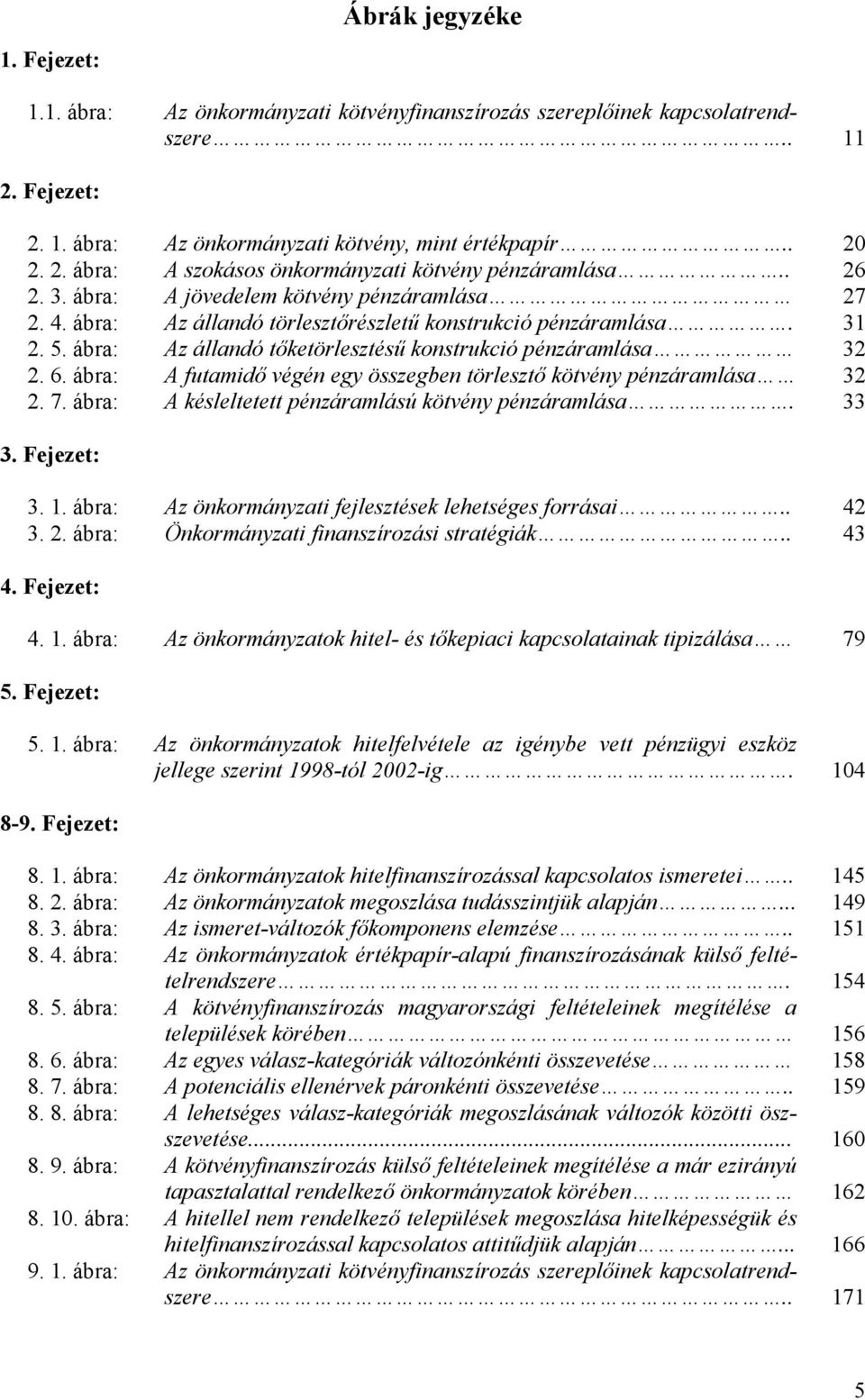 ábra: A futamidı végén egy összegben törlesztı kötvény pénzáramlása 32 2. 7. ábra: A késleltetett pénzáramlású kötvény pénzáramlása. 33 3. Fejezet: 3. 1.