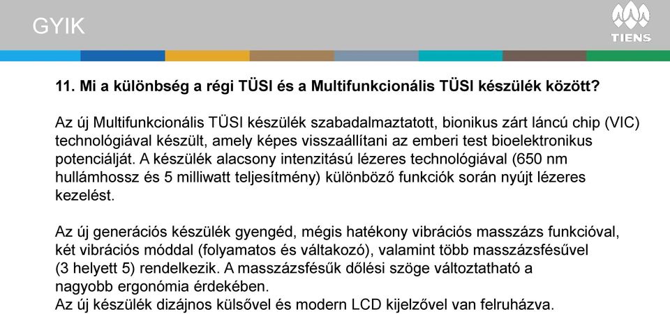 A készülék alacsony intenzitású lézeres technológiával (650 nm hullámhossz és 5 milliwatt teljesítmény) különböző funkciók során nyújt lézeres kezelést.