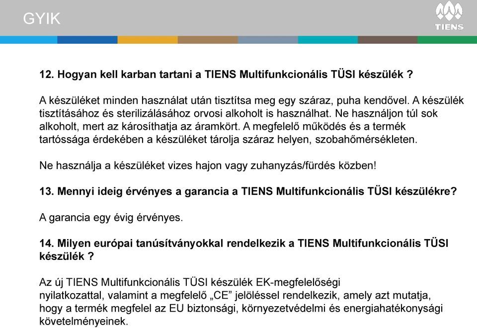 A megfelelő működés és a termék tartóssága érdekében a készüléket tárolja száraz helyen, szobahőmérsékleten. Ne használja a készüléket vizes hajon vagy zuhanyzás/fürdés közben! 13.