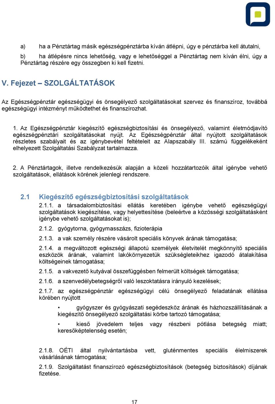 Fejezet SZOLGÁLTATÁSOK Az Egészségpénztár egészségügyi és önsegélyező szolgáltatásokat szervez és finanszíroz, továbbá egészségügyi intézményt működtethet és finanszírozhat. 1.