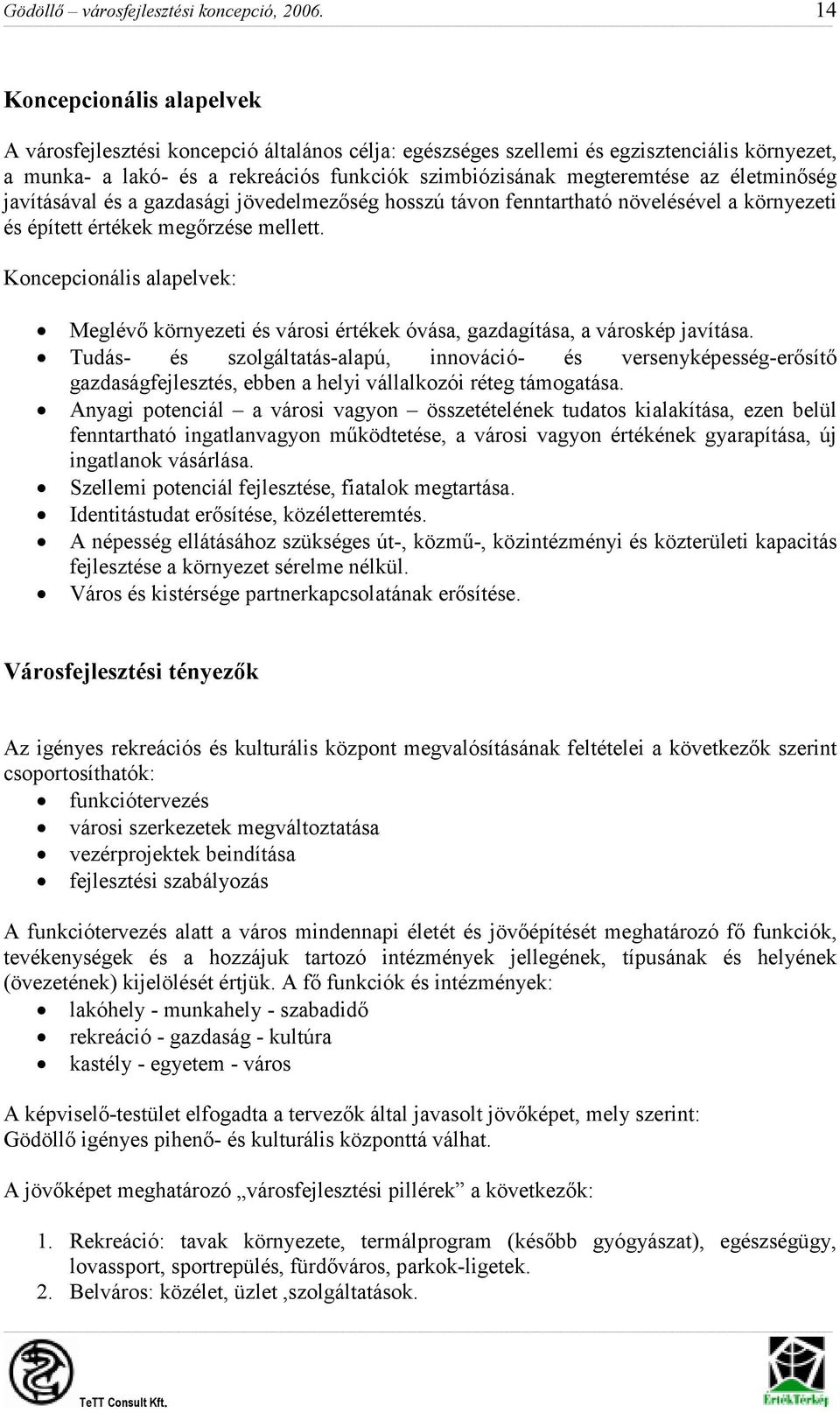 életminıség javításával és a gazdasági jövedelmezıség hosszú távon fenntartható növelésével a környezeti és épített értékek megırzése mellett.