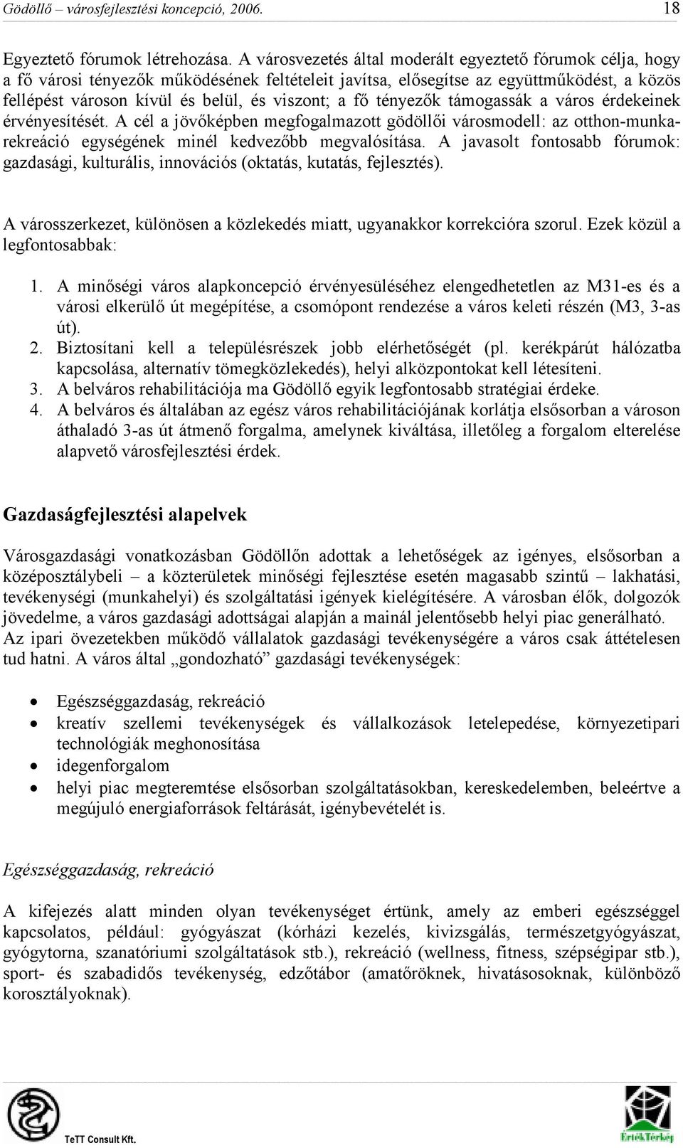 fı tényezık támogassák a város érdekeinek érvényesítését. A cél a jövıképben megfogalmazott gödöllıi városmodell: az otthon-munkarekreáció egységének minél kedvezıbb megvalósítása.