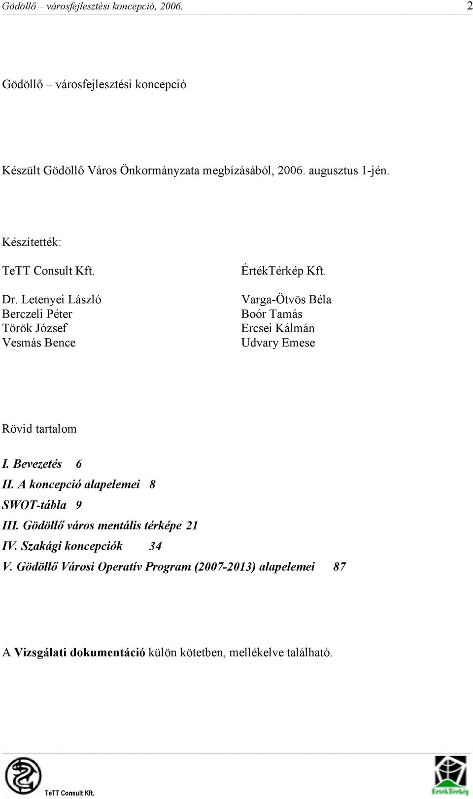 Varga-Ötvös Béla Boór Tamás Ercsei Kálmán Udvary Emese Rövid tartalom I. Bevezetés 6 II. A koncepció alapelemei 8 SWOT-tábla 9 III.