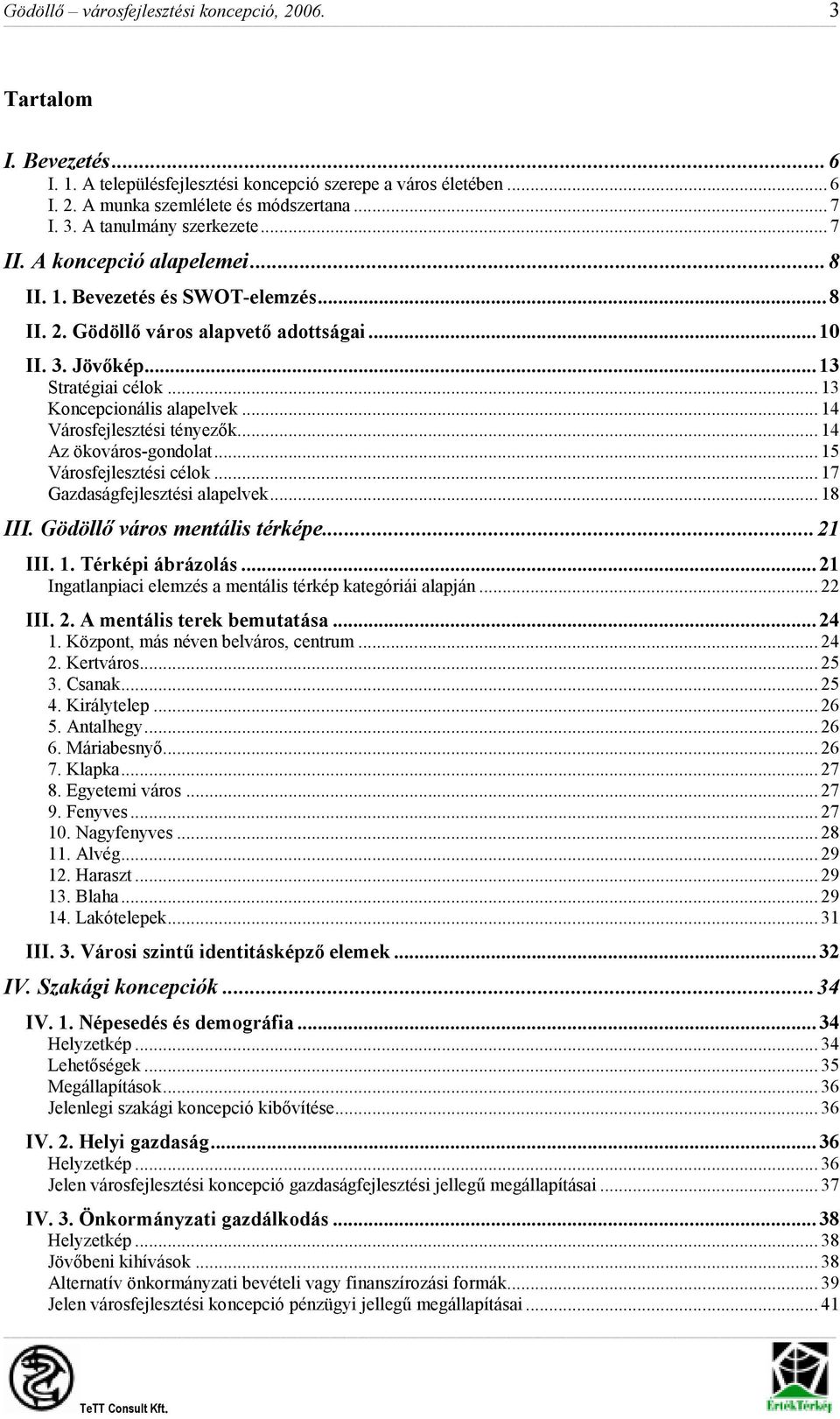 .. 14 Városfejlesztési tényezık... 14 Az ökováros-gondolat... 15 Városfejlesztési célok... 17 Gazdaságfejlesztési alapelvek... 18 III. Gödöllı város mentális térképe...21 III. 1. Térképi ábrázolás.